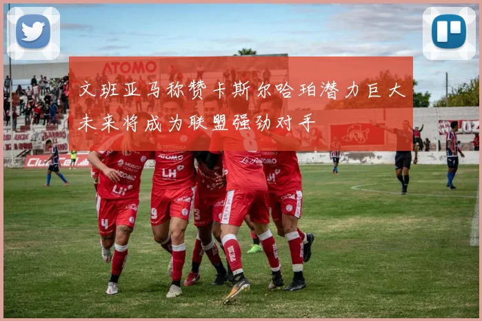 文班亚马称赞卡斯尔哈珀潜力巨大未来将成为联盟强劲对手