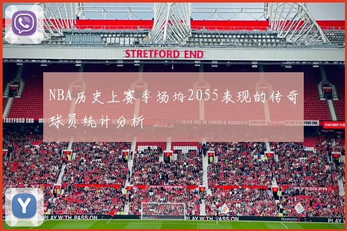 NBA历史上赛季场均2055表现的传奇球员统计分析